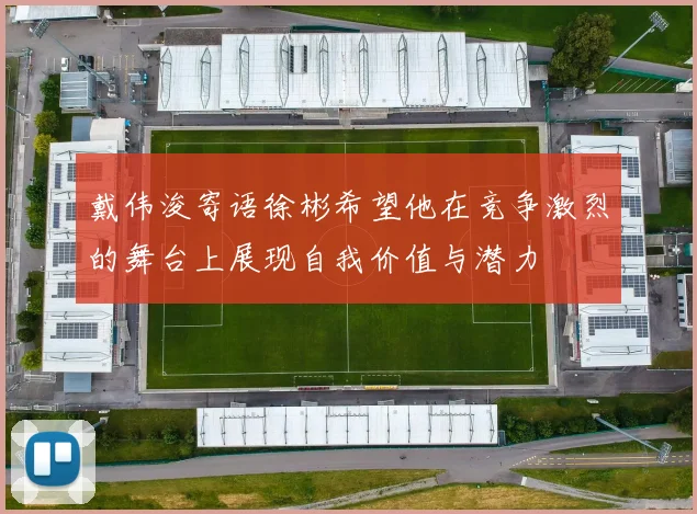 戴伟浚寄语徐彬希望他在竞争激烈的舞台上展现自我价值与潜力